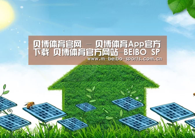 贝博体育，贝博体育官网，贝博体育官方网站，贝博体育App，贝博体育下载公司