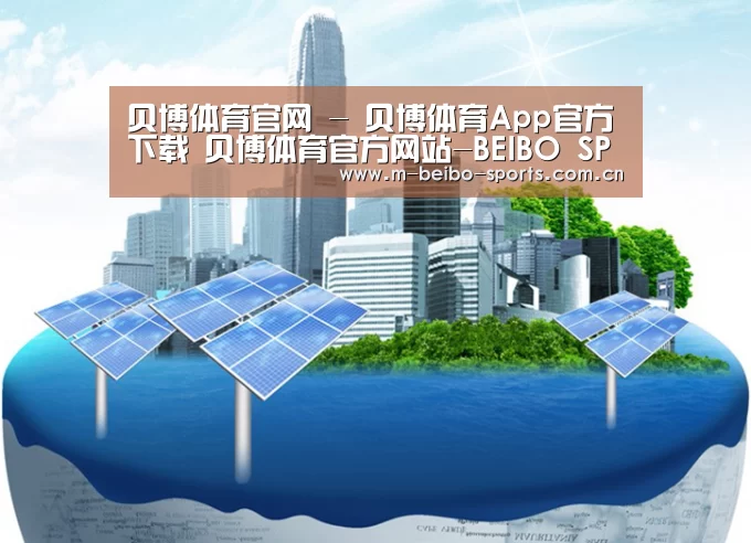 贝博体育，贝博体育官网，贝博体育官方网站，贝博体育App，贝博体育下载公司